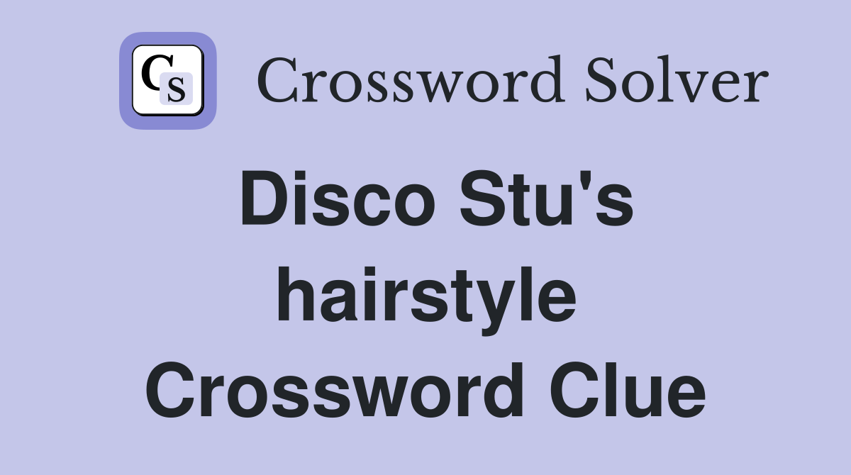 Disco Stu's hairstyle Crossword Clue Answers Crossword Solver